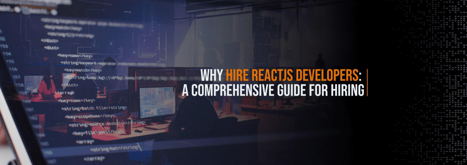Why Hire ReactJs Developers: A Comprehensive Guide for Hiring