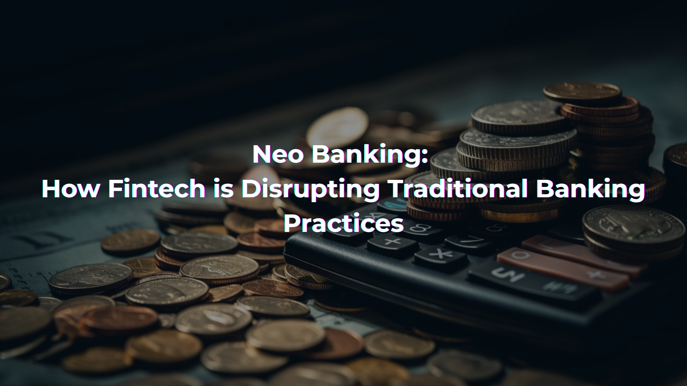 Neo Banking How Fintech is Disrupting Traditional Banking Practices