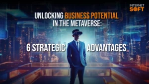 Unlocking Business Potential in the Metaverse: 6 Strategic Advantages
