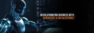 Revolutionizing Business with Generative AI on Salesforce