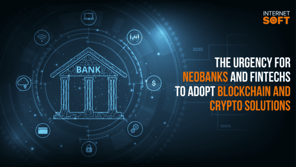 The Urgency for Neobanks and Fintechs to Adopt Blockchain and Crypto Solutions