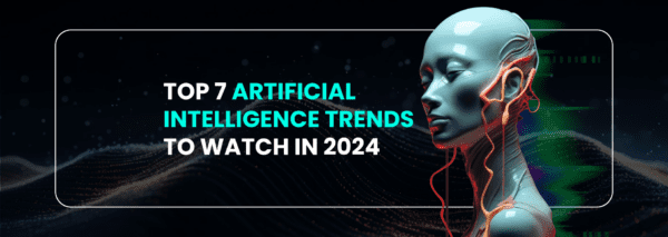 Top 7 Artificial Intelligence trends to watch in 2024 - Internet Soft