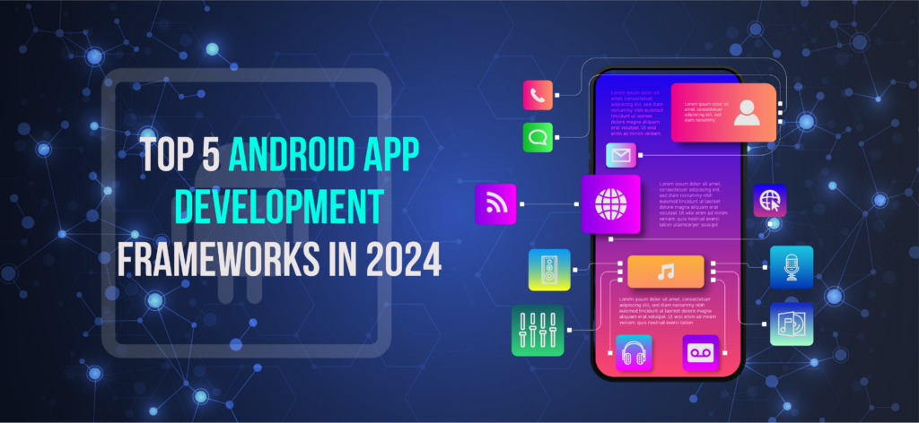 Top 5 Android App Development Frameworks For 2024