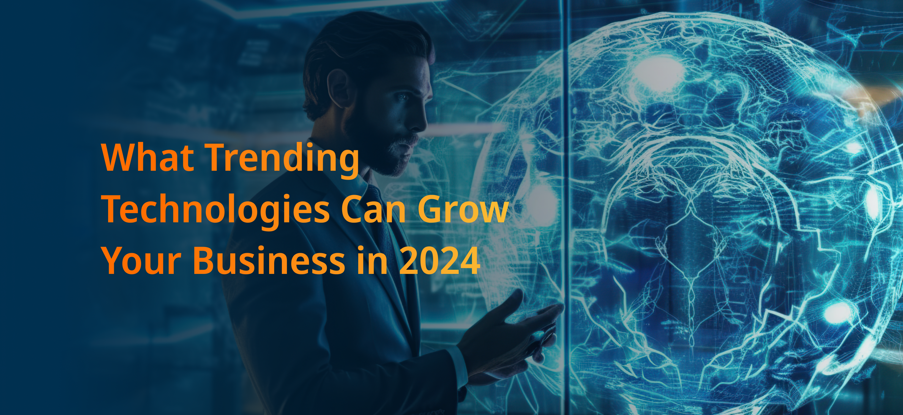 What Trending Technologies Can Grow Your Business in 2024 - Internet Soft