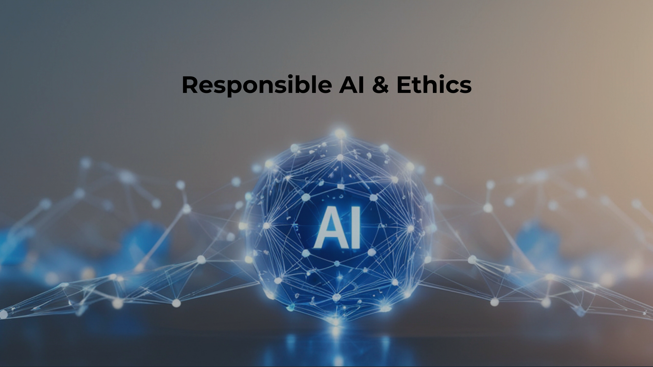 Responsible AI & Ethics